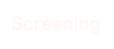 Screening